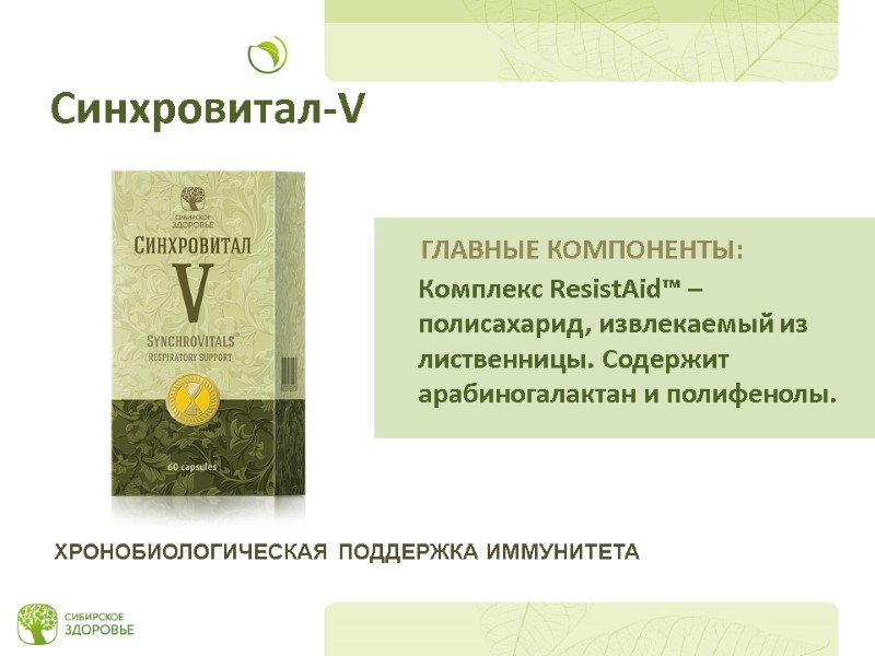 Синхровитал-V Комплекс ResistAid™ – полисахарид, извлекаемый из лиственницы. Содержит арабиногалактан и полифенолы. ХРОНОБИОЛОГИЧЕСКАЯ ПОДДЕРЖКА